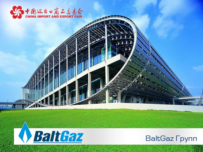 BaltGaz Групп приглашает вас на 114-ю сессию Кантонской ярмарки в городе Гуанчжоу, Китай
